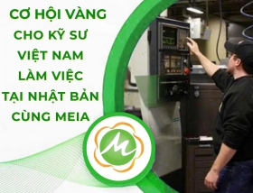 CƠ HỘI VÀNG CHO KỸ SƯ VIỆT NAM LÀM VIỆC TẠI NHẬT BẢN CÙNG MEIA VIỆT NAM